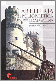 Artillería y Poliorcética en Edad Media, Rubén Sáez Abad - ALMENA