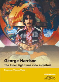 George Harrison: The Inner Light, una vida espiritual, Francesc Vicens Vidal - MILENIO EDITORIAL