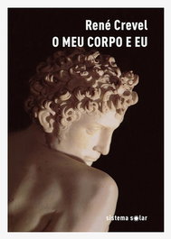 O Meu Corpo e Eu, René Crevel - SISTEMA SOLAR