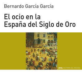 El ocio en la España del siglo de oro, Bernardo José García García - AKAL