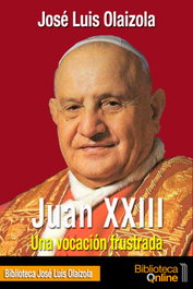 BIBLIOTECA ONLINE, Juan XXIII. Una vocación frustrada - José Luis Olaizola Sarriá