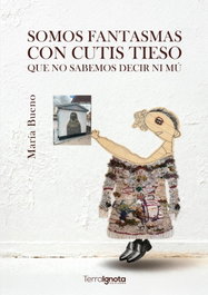 Somos fantasmas con cutis tieso que no sabemos decir ni mú, María Bueno - TERRA IGNOTA