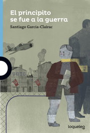 LOQUELEO, El principito se fue a la guerra (Azul +12 años) - Ana Bustelo