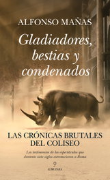 Gladiadores, bestias y condenados, Alfonso Mañas Bastidas - ALMUZARA EDITORIAL