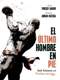 Norma Editorial El último hombre en pie: Jack Johnson y el combate del siglo, Adrian Matejka - Norma Editorial