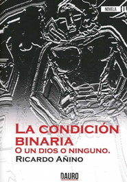 LA CONDICIÓN BINARIA O UN DIOS O NINGUNO, Ricardo Añino - DAURO