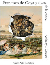 Francisco de Goya y el arte de la crítica, Anthony J. Cascardi - AKAL