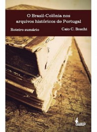 ALAMEDA, O Brasil-Colônia nos arquivos históricos de Portugal, Caio C. Boschi - ALAMEDA