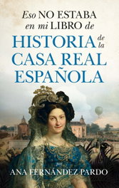 Eso no estaba en mi libro de historia de la casa real española, Ana Fernández Pardo - ALMUZARA EDITORIAL