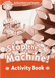 OXFORD UNIVERSITY PRESS Oxford Read and Imagine 2. Stop the Machine Activity Book