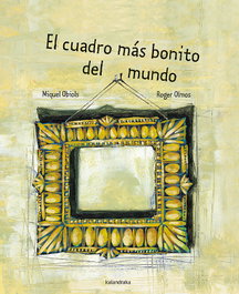 KALANDRAKA, EL CUADRO MÁS BONITO DEL MUNDO, Miquel Obiols; Roger Olmos - KALANDRAKA