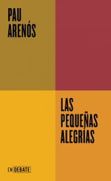 Las pequeñas alegrías, Pau Arenós - DEBATE