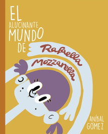 El increíble mundo de RAFAELLA MOZZARELLA, Aníbal Gómez/Jaime Villanueva - FUN READERS CB