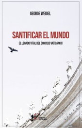 Santificar el mundo, George Weigel - Cristiandad