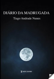 Diário da Madrugada, Tiago Andrade Nunes - EDIÇOES ESGOTADAS