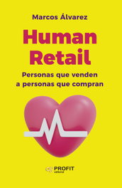 HUMAN RETAIL: PERSONAS QUE VENDEN A PERSONAS QUE COMPRAN, Marcos Álvarez - PROFIT