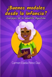 ¿BUENOS MODALES DESDE LA INFANCIA? CONSEJOS ABUELA AGUSTINA, Carmen Eladia Pérez Díaz - CITMATEL (IBD)