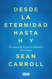 Desde la eternidad hasta hoy, Sean Carroll - DEBATE