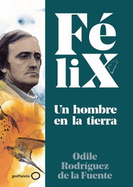 Félix. Un hombre en la tierra, Félix Rodríguez de la Fuente - GEOPLANETA