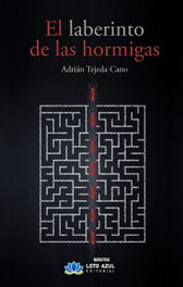El laberinto de las hormigas, Adrián Tejeda Cano - LOTO AZUL