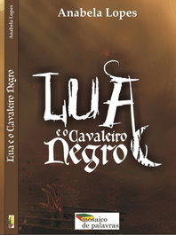 Lua e o Cavaleiro Negro, Anabela Lopes - MOSAICO DE PALAVRAS EDITORA