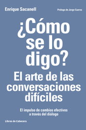 ¿Cómo se lo digo? El arte de las conversaciones difíciles, Enrique Sacanell Berrueco - Libros de Cabecera