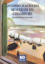 Antonio Machado. Su exilio en Collioure, Manuel Álvarez Machado - Ediciones Rilke