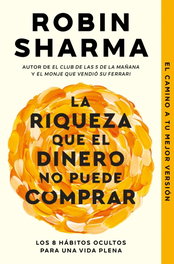 DEBOLSILLO, La riqueza que el dinero no puede comprar, Robin Sharma - DEBOLSILLO