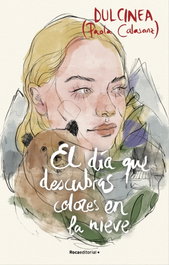 El día que descubras colores en la nieve, Paola Calasanz Dulcinea - Roca Editorial