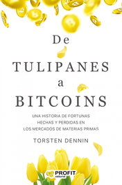 De Tulipanes a Bitcoins: Una historia de fortunas creadas, Torsten Dennin - PROFIT