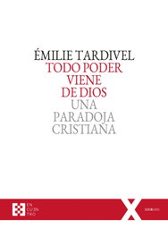 Todo poder viene de dios: una paradoja cristiana, Emilie Tardivel - ENCUENTRO