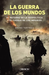 La guerra de los mundos. El retorno de la geopolítica y el choque de imperios, Bruno Tertrais - OBERON