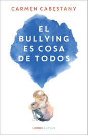 El bullying es cosa de todos, Carmen Cabestany - LIBROS CUPULA