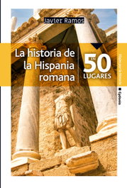 La historia de la Hispania romana en 50 lugares, Javier Ramos de los Santos - CYDONIA EDICIONES, S.L.