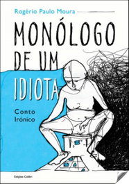 Monólogo de um idiota, Rogério Paulo Moura - EDIÇOES COLIBRI