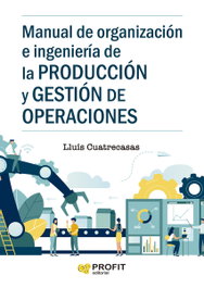 Manual de organización e ingeniería de la producción y gestión de operaciones, Lluis Cuatrecasas Arbos - PROFIT