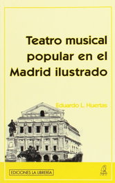 Teatro musical popular en el madrid ilustrado, Eduardo L. Huertas - LA LIBRERIA