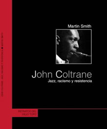 JOHN COLTRANE: JAZZ, RACISMO Y RESISTENCIA, Martin Smith - VIEJO TOPO, EL