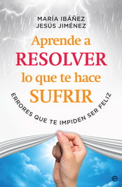 Aprende a resolver lo que te hace sufrir, María Ibáñez Goicoechea - LA ESFERA DE LOS LIBROS