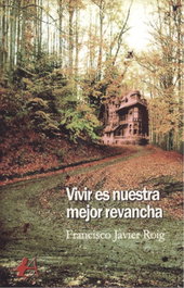 Vivir es nuestra mejor revancha, Francisco Javier Roig Sánchez - EDITORIAL ADARVE