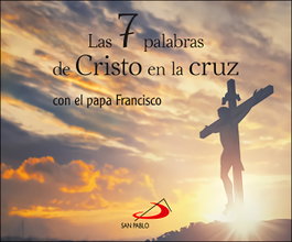 Las 7 palabras de Cristo en la cruz, Papa Francisco - SAN PABLO EDITORIAL