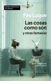 ANAGRAMA, Las cosas como son y otras fantasías, Pau Luque - ARGUMENTOS