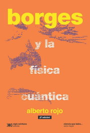 Borges y la física cuántica, Alberto Rojo - SIGLO XXI