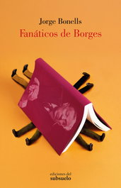 Fanáticos de Borges, Jorge Bonells Rodríguez - EDICIONES DEL SUBSUELO