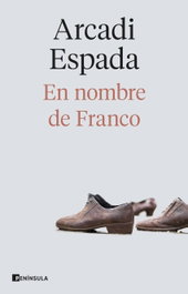 En nombre de Franco, Arcadi Espada - PENINSULA