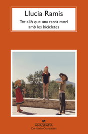 Tot allò que una tarda morí amb les bicicletes, Llucia Ramis - ANAGRAMA