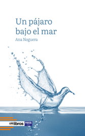 Un pájaro bajo el mar, Ana Noguera Montagud - OLE LIBROS
