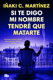Si te digo mi nombre tendré que matarte, Iñaki C. Martínez - B DE BOLSILLO