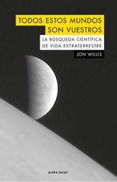 TODOS ESTOS MUNDOS SON VUESTROS, Jon Willis - ALPHA DECAY