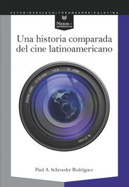 Una historia comparada del cine latinoamericano, Paul A. Schroeder Rodríguez - IBEROAMERICANA - VERVUERT